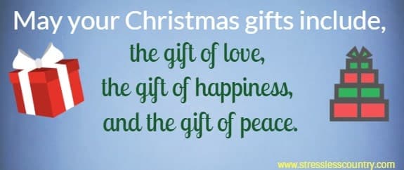 May your Christmas gifts include, the gift of love, the gift of happiness, and the gift of peace.