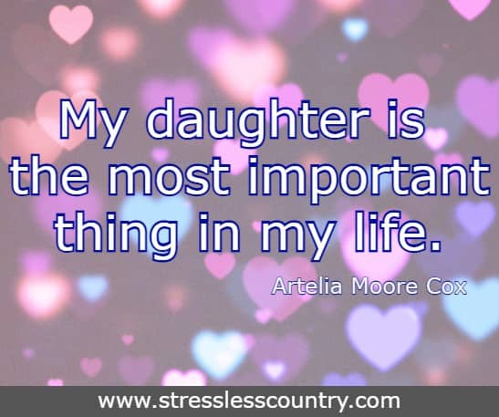 My daughter is the most important thing in my life.  Artelia Moore Cox