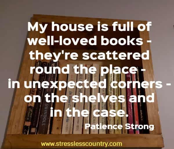 My house is full of well-loved books - they're scattered round the place - in unexpected corners - on the shelves and in the case.