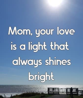 Mom, your love is a light that always shines bright
