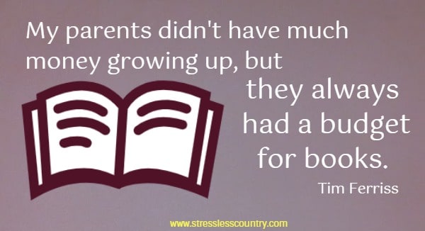 My parents didn't have much money growing up, but they always had a budget for books.
