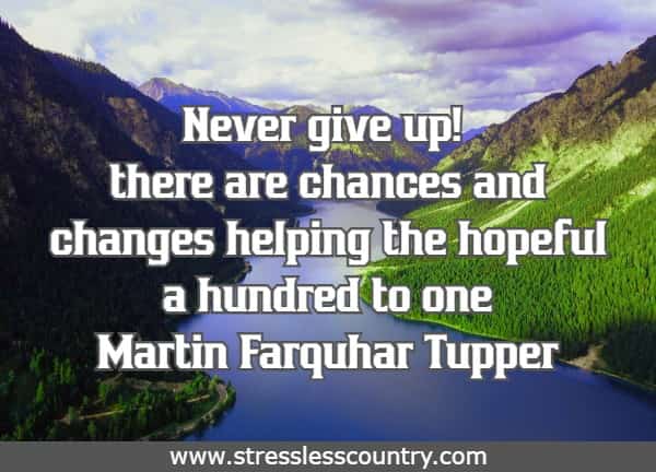 Never give up! there are chances and changes helping the hopeful a hundred to one