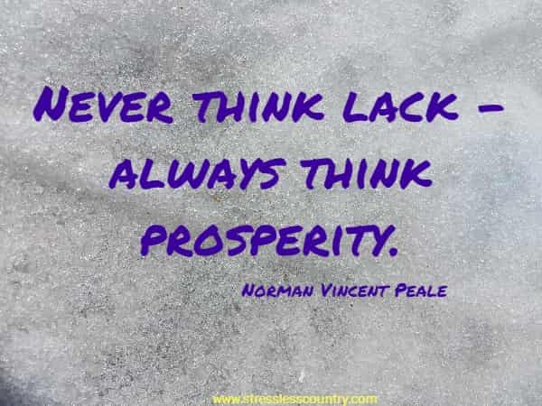 Never think lack - always think prosperity.