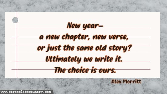 New year—a new chapter, new verse, or just the same old story? Ultimately we write it. The choice is ours. Alex Morritt