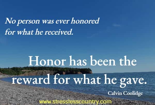 No person was ever honored for what he received. Honor has been the reward for what he gave.