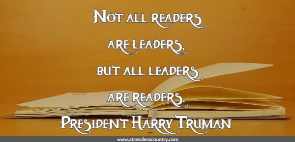 Not all readers are leaders, but all leaders are readers.