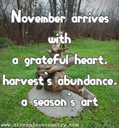 November arrives with a grateful heart, harvest's abundance, a season's art.