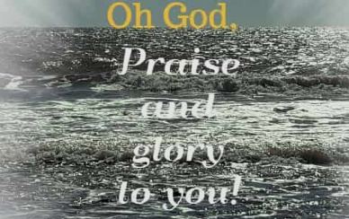 Oh God, Praise and glory to you!