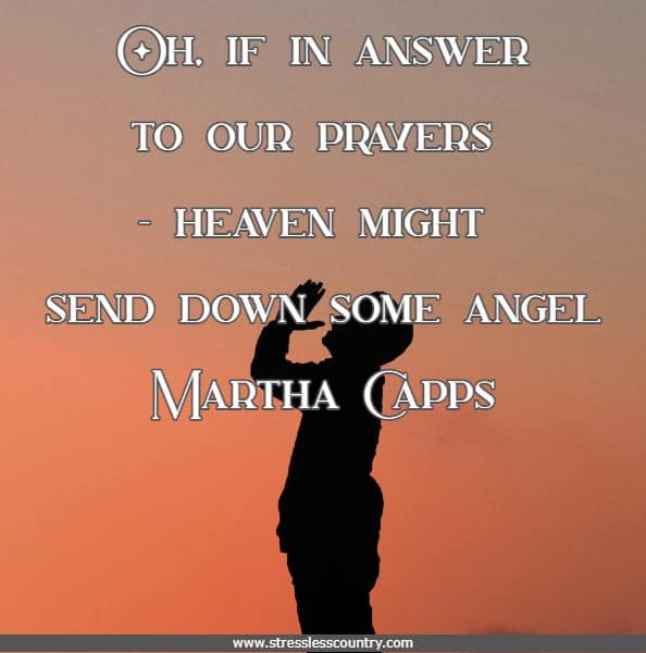 Oh, if in answer to our prayers - heaven might send down some angel