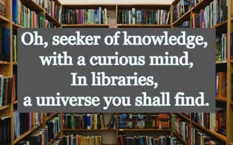 Oh, seeker of knowledge, with a curious mind, In libraries, a universe you shall find