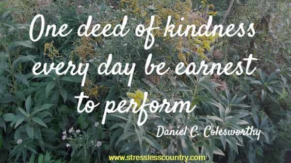 One deed of kindness every day be earnest to perform