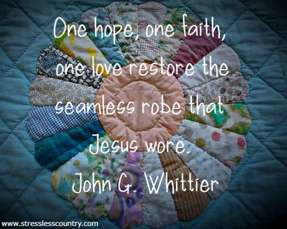 One hope, one faith, one love restore the seamless robe that Jesus wore.