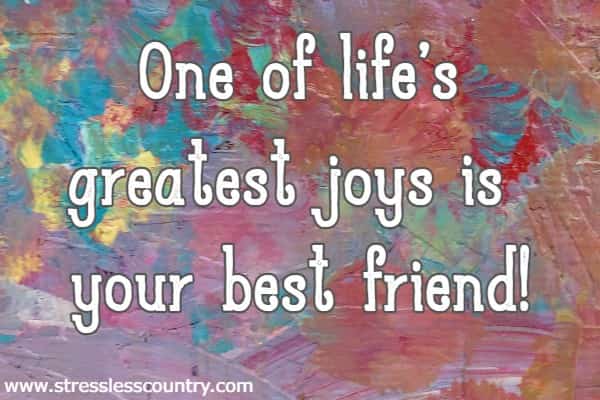 One of life's greatest joys is your best friend!