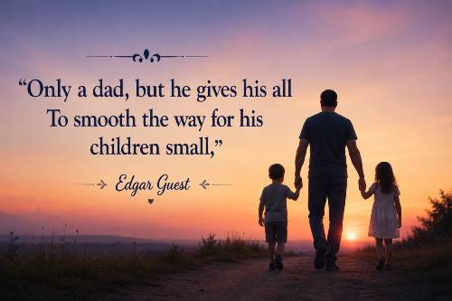 Only a dad, but he gives his all To smooth the way for his children small Edgar Guest