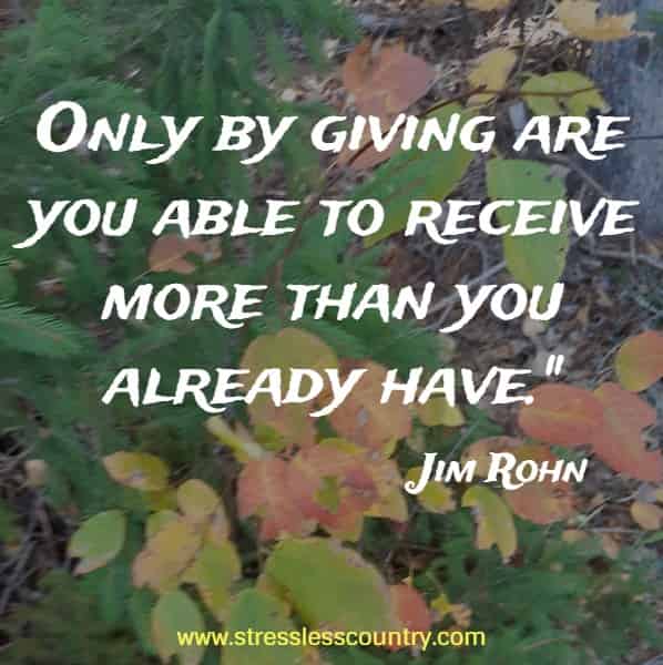 Only by giving are you able to receive more than you already have.