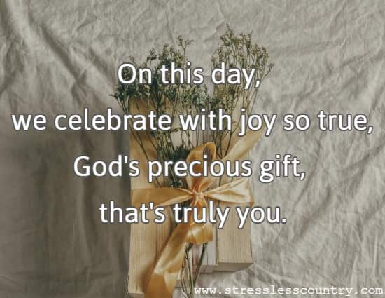 On this day, we celebrate with joy so true, God's precious gift, that's truly you.