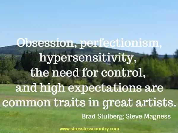 Obsession, perfectionism, hypersensitivity, the need for control, and high expectations are common traits in great artists.