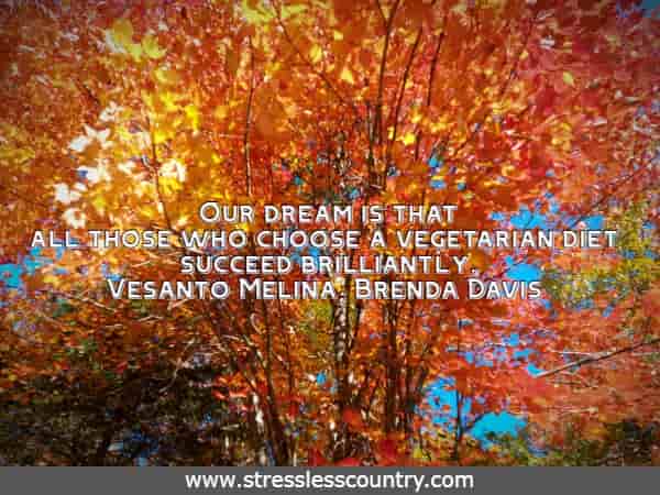 Our dream is that all those who choose a vegetarian diet succeed brilliantly.
