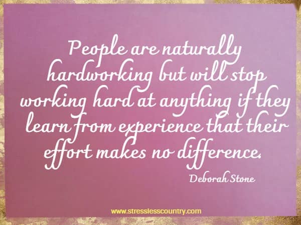 People are naturally hardworking but will stop working hard at anything if they learn from experience that their effort makes no difference.