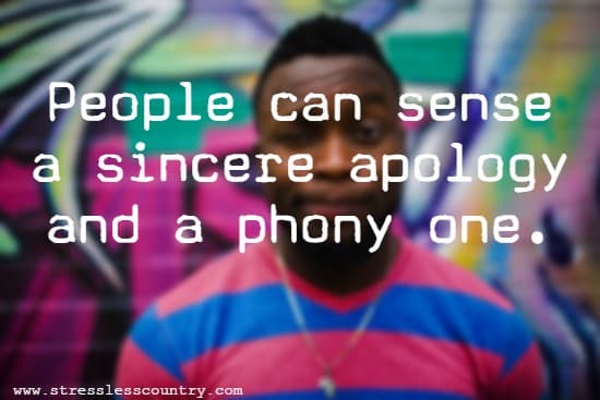 People can sense a sincere apology and a phony one.