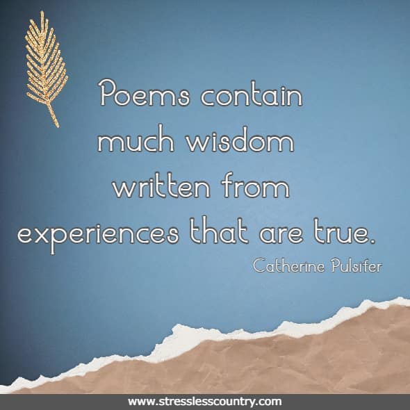 Poems contain much wisdom written from experiences that are true.