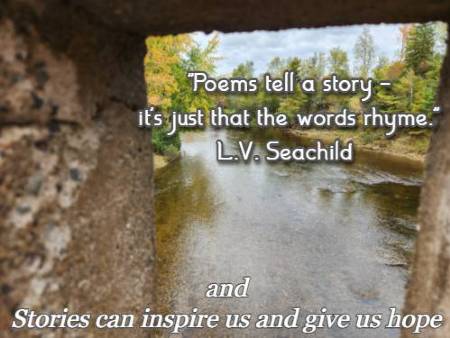 Poems tell a story - it's just that the words rhyme. L. V. Seachild and stories can inspire us and give us hope