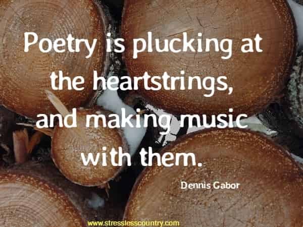 Poetry is plucking at the heartstrings, and making music with them.