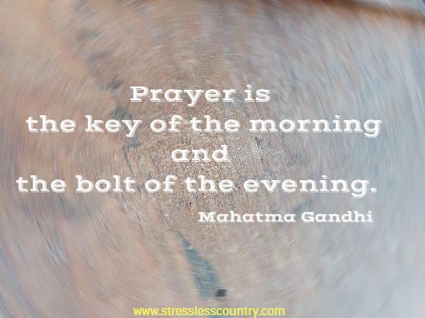  Prayer is the key of the morning and the bolt of the evening.