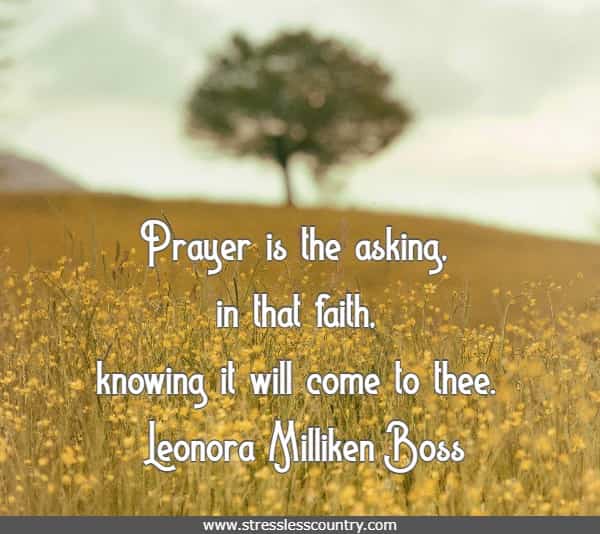 Prayer is the asking, in that faith, knowing it will come to thee.