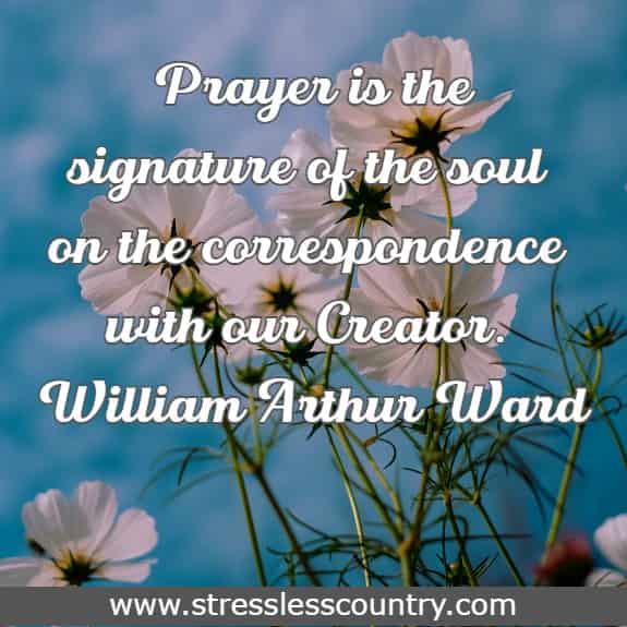 Prayer is the signature of the soul on the correspondence with our Creator.