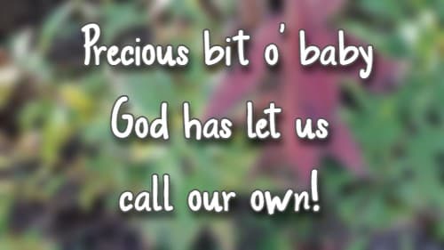 Precious bit o' baby God has let us call our own!