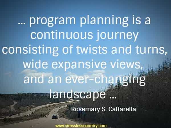 ... program planning is a continuous journey consisting of twists and turns, wide expansive views, and an ever-changing landscape ...