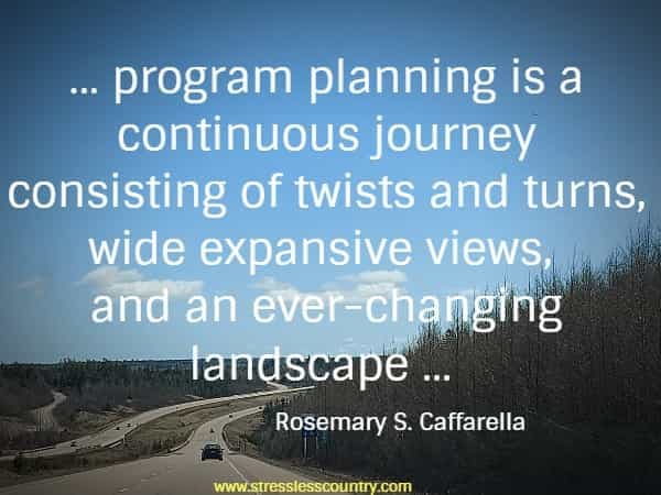 .. program planning is a continuous journey consisting of twists and turns, wide expansive views, and an ever-changing landscape ...