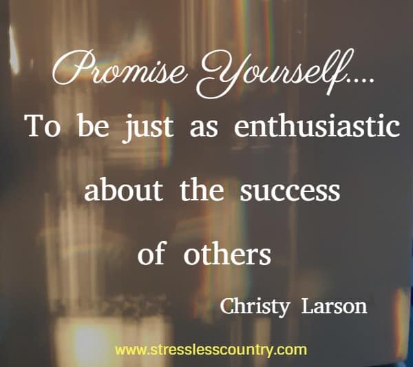 Promise Yourself....To be just as enthusiastic about the success of others