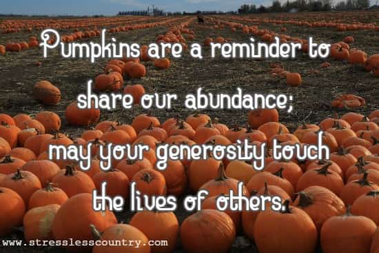 Pumpkins are a reminder to share our abundance; may your generosity touch the lives of others.
