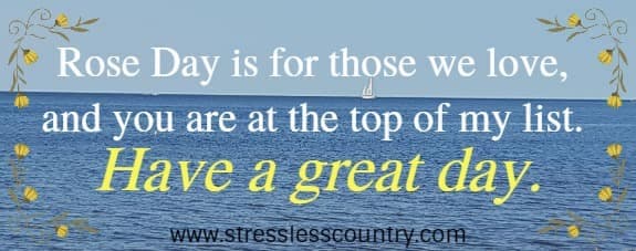 Rose Day is for those we love, and you are at the top of my list. Have a great day