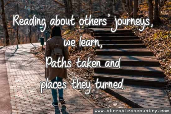 Reading about others' journeys, we learn, Paths taken and places they turned.