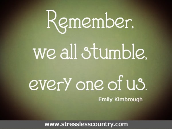 Remember, we all stumble, every one of us. Emily Kimbrough