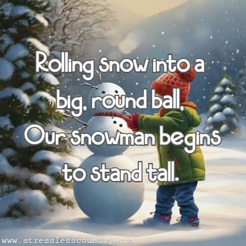 Rolling snow into a big, round ball, Our snowman begins to stand tall.