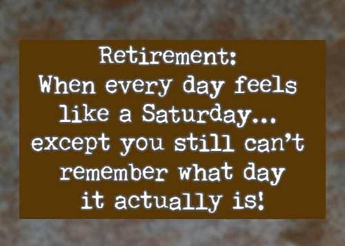 Retirement: When every day feels like a Saturday… except you still can’t remember what day it actually is!