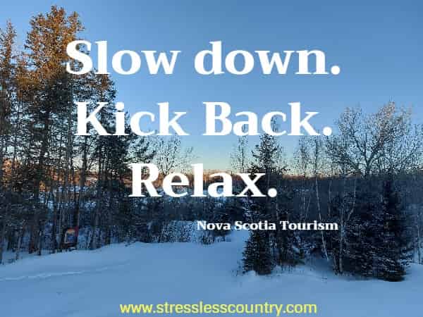 Slow down. Kick Back. Relax.