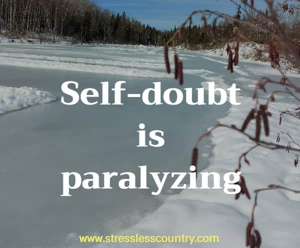 Self-doubt is paralyzing.