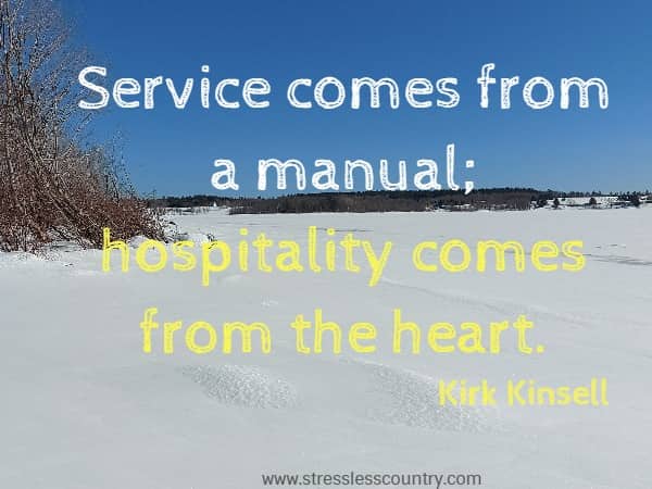 Service comes from a manual; hospitality comes from the heart.