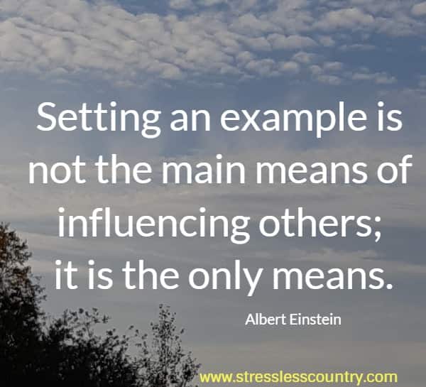 Setting an example is not the main means of influencing others; it is the only means.