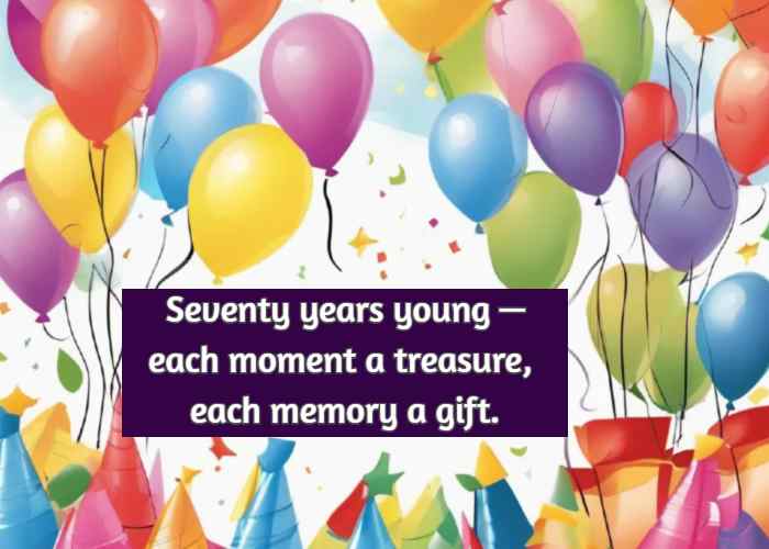 Seventy years young — each moment a treasure, each memory a gift.