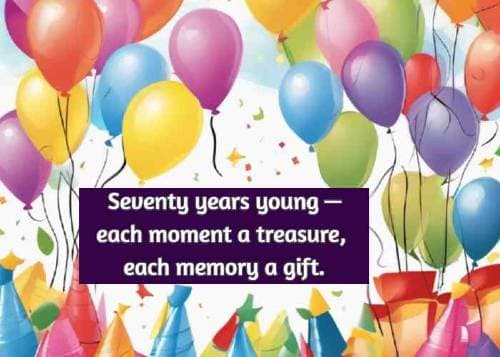 Seventy years young — each moment a treasure, each memory a gift