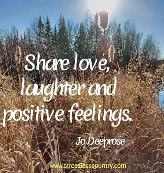 Share love, laughter and positive feelings.
