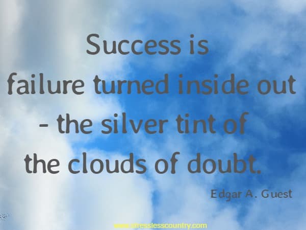 Success is failure turned inside out - the silver tint of the clouds of doubt.