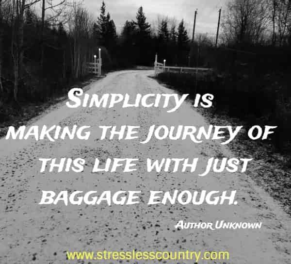Simplicity is making the journey of this life with just baggage enough.