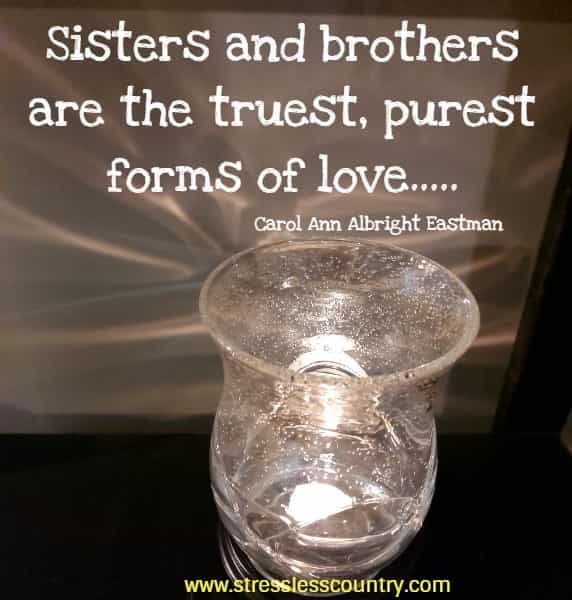  Sisters and brothers are the truest, purest forms of love